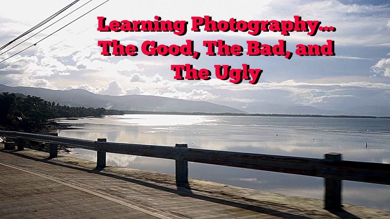 Learning Photography...The Good, The Bad, and The Ugly