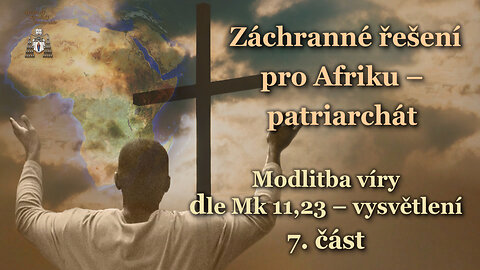 Záchranné řešení pro Afriku – patriarchát /Modlitba víry dle Mk 11,23 – vysvětlení - 7. část/