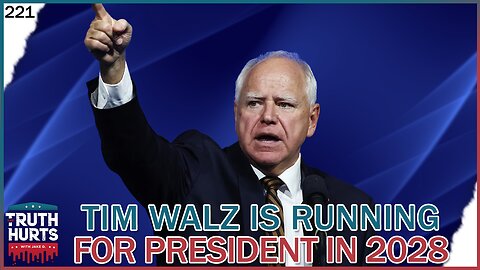 Truth Hurts #221 - Tim Walz is Running for President in 2028