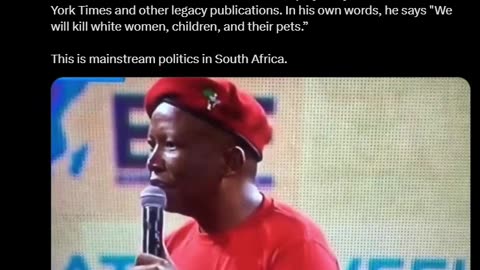 Julius Malema’s anti-white rhetoric is downplayed by the likes of the New York Times and other legacy publications. In his own words, he says "We will kill white women, children, and their pets.” This is mainstream politics in South Africa.