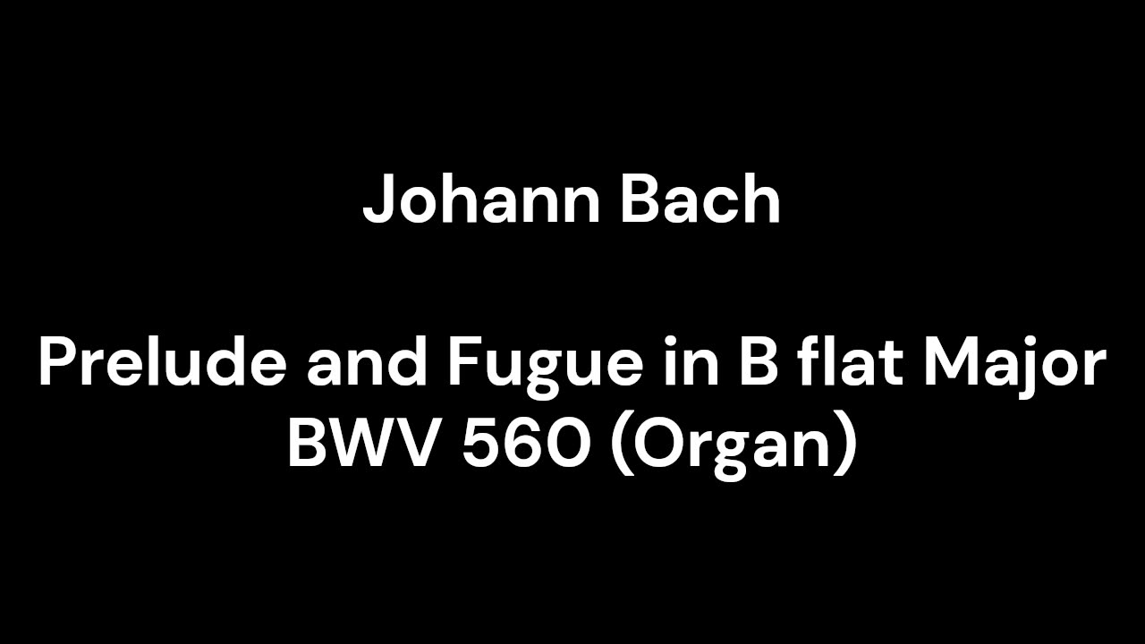 Prelude and Fugue in B flat Major BWV 560 (Organ)