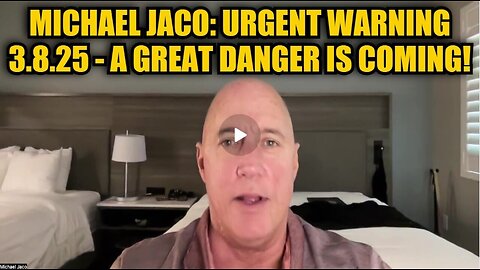 Michael Jaco: Shocking Warning 3.8.25 - A Great Danger Is Coming!