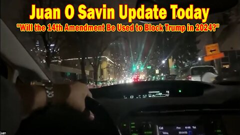 Juan O Savin Update Today Jan 8: "Will the 14th Amendment Be Used to Block Trump in 2024?"