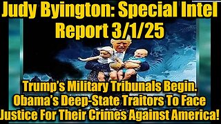 Judy Byington- Special Intel Report 3-1-25- Trump’s Military Tribunals Begin. Ob