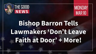 The Good News - Mar 10th 2025: Bishop Barron Tells Lawmakers ‘Don’t Leave Faith at Door’ + More!