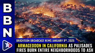 BBN, Jan 9, 2025 – ARMAGEDDON in California as Palisades fires burn entire neighborhoods...