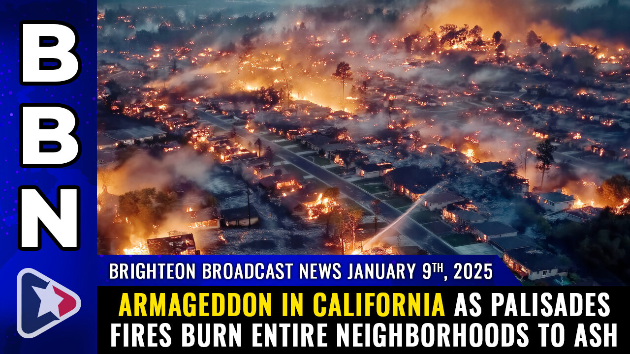 BBN, Jan 9, 2025 – ARMAGEDDON in California as Palisades fires burn entire neighborhoods...