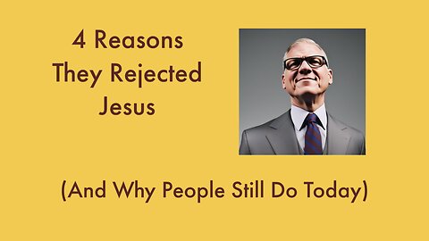 4 Reasons They Rejected Jesus (And Why People Still Do Today)