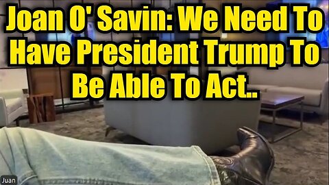 Joan O' Savin: We Need To Have President Trump To Be Able To Act..