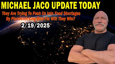 Michael Jaco Situation Update Feb 19: "They Are Trying To Push Us Into Food Shortages By Plandemicking Bird Flu Will They Win?"