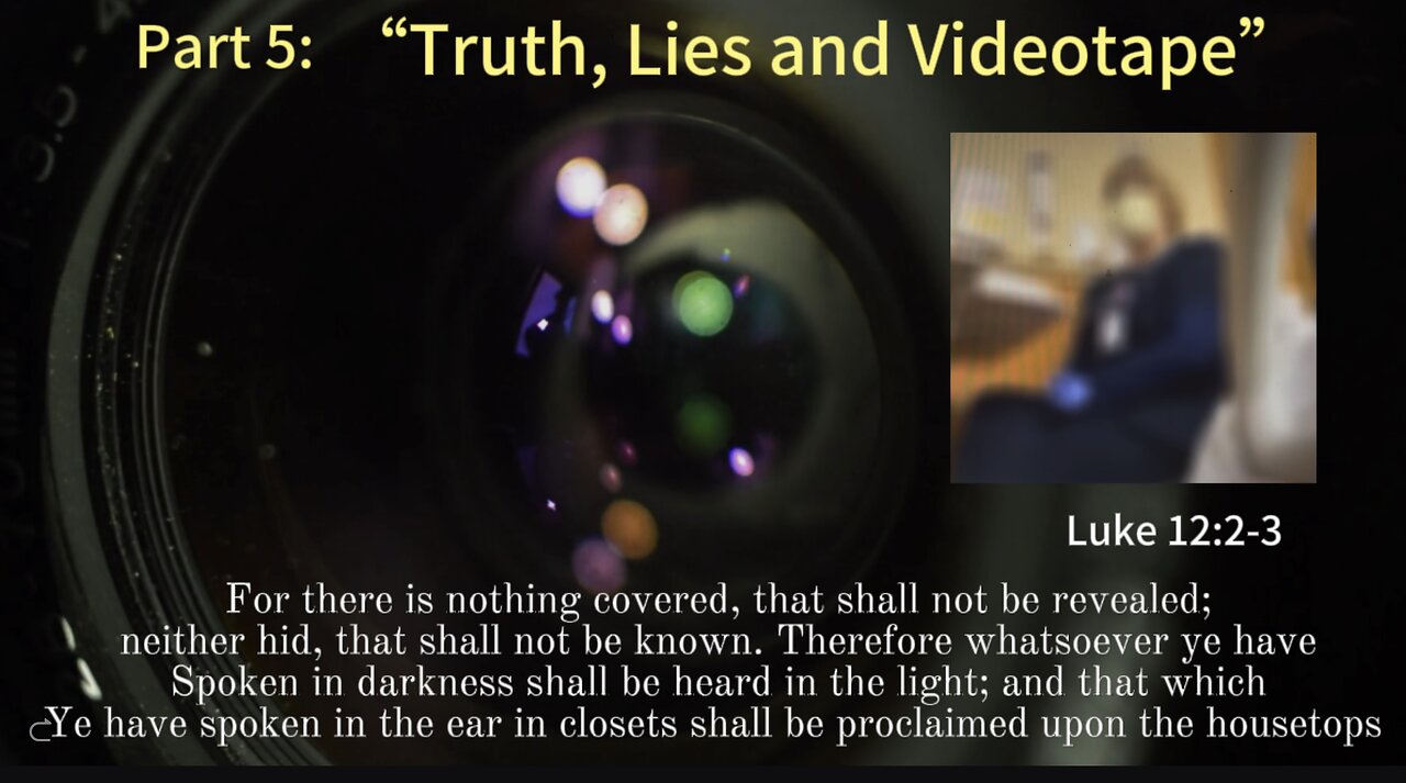 Part 5: “Truth, Lies and Videotape”