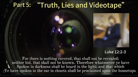 Part 5: “Truth, Lies and Videotape”