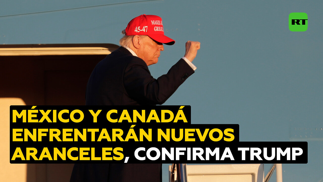 Trump confirma que entrarán en vigor los aranceles a México y Canadá