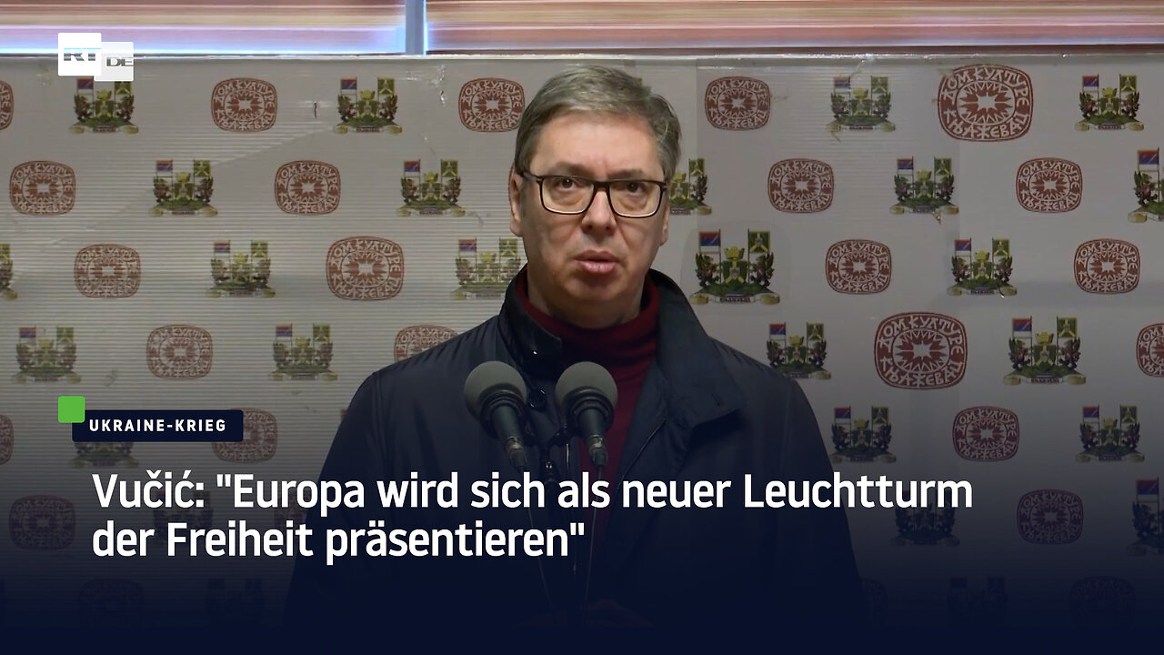 Vučić: "Europa wird sich als neuer Leuchtturm der Freiheit präsentieren"