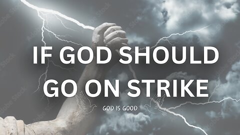 If GOD should go on STRIKE