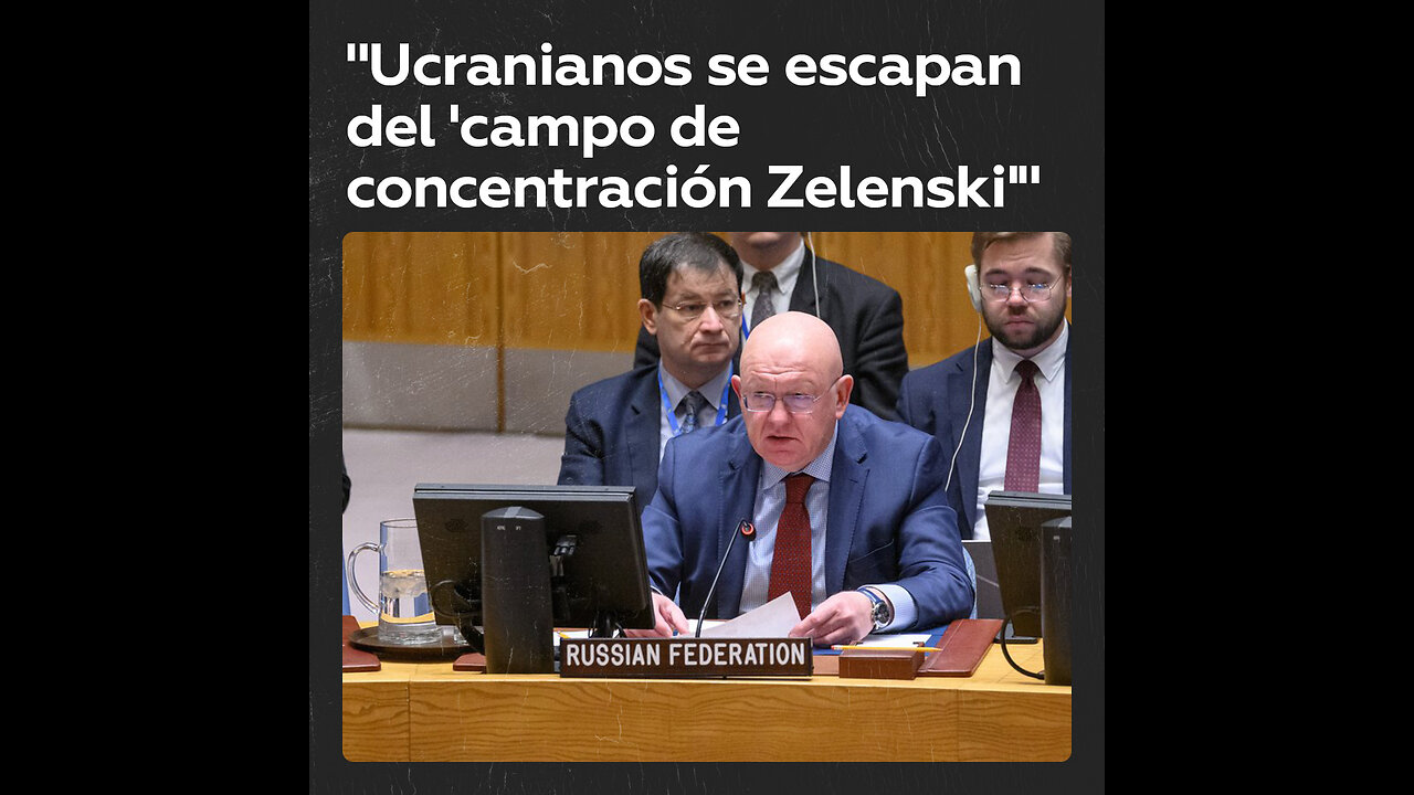 Rusia en la ONU: “Ucranianos huyen del campo de concentración Zelenski”