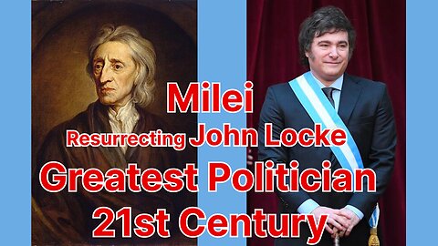 Milei Resurrecting John Locke to be the Greatest Politician of the 21st Century