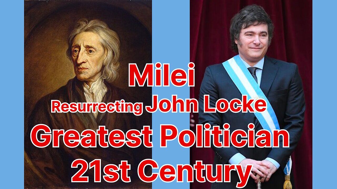 Milei Resurrecting John Locke to be the Greatest Politician of the 21st Century