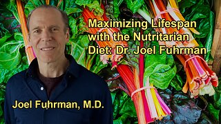 Maximizing Lifespan With the Nutritarian Diet: Insights From Dr. Joel Fuhrman