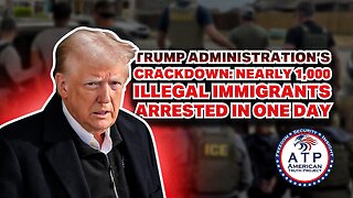 TRUMP ADMINISTRATION'S CRACKDOWN: NEARLY 1,000 ILLEGAL IMMIGRANTS ARRESTED IN ONE DAY