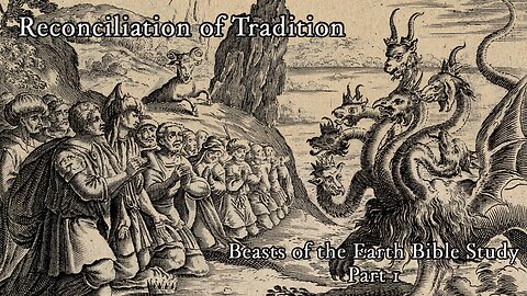 Reconciliation of Tradition - Beasts of the Earth Bible Study Part 1