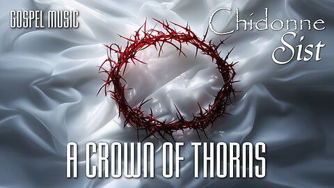 Chidonne Sist - A Crown of Thorns - Gospel Music Video