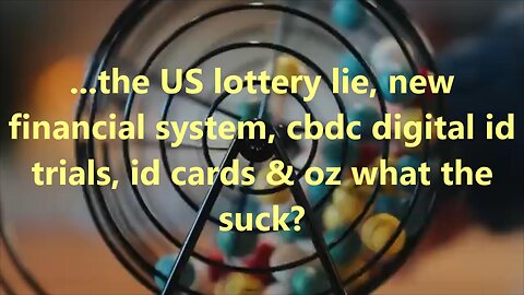 ...the US lottery lie, new financial system, cbdc digital id trials, id cards & oz what the suck?