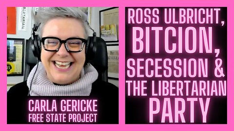 Ross Ulbricht, Bitcoin, Secession, and the Libertarian Party w/ Carla Gericke