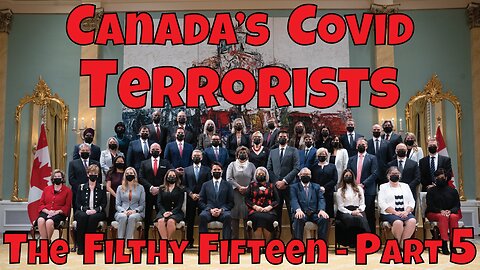 Canada's Covid Terrorists - The Filthy Fifteen - Part 5
