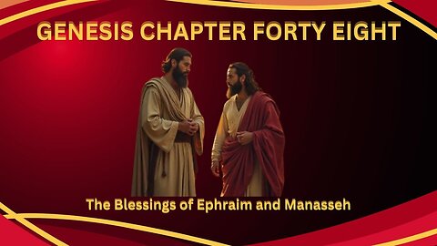 Genesis Chapter 48 Bible Study: Jacob's Blessing of Joseph's sons, Ephraim and Manasseh