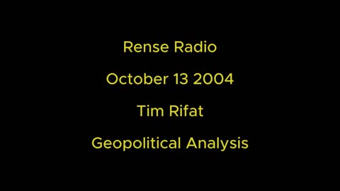 Rense Radio: October 13 2004 Tim Rifat - Geopolitical Analysis