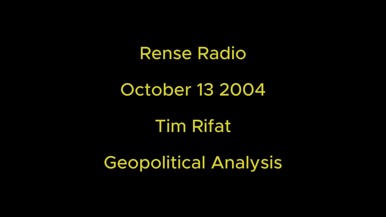 Rense Radio: October 13 2004 Tim Rifat - Geopolitical Analysis