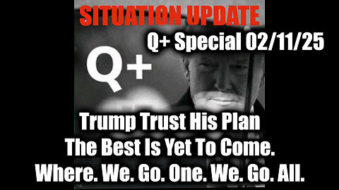 Situation Update 2/11/25 - Trump Trust His Plan, The Best Is Yet To Come. WWG1WGA