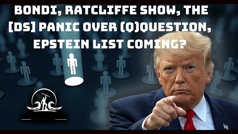 BONDI, Ratcliffe show, the [DS] Panic over (Q)question, Epstein list coming? Trump card.