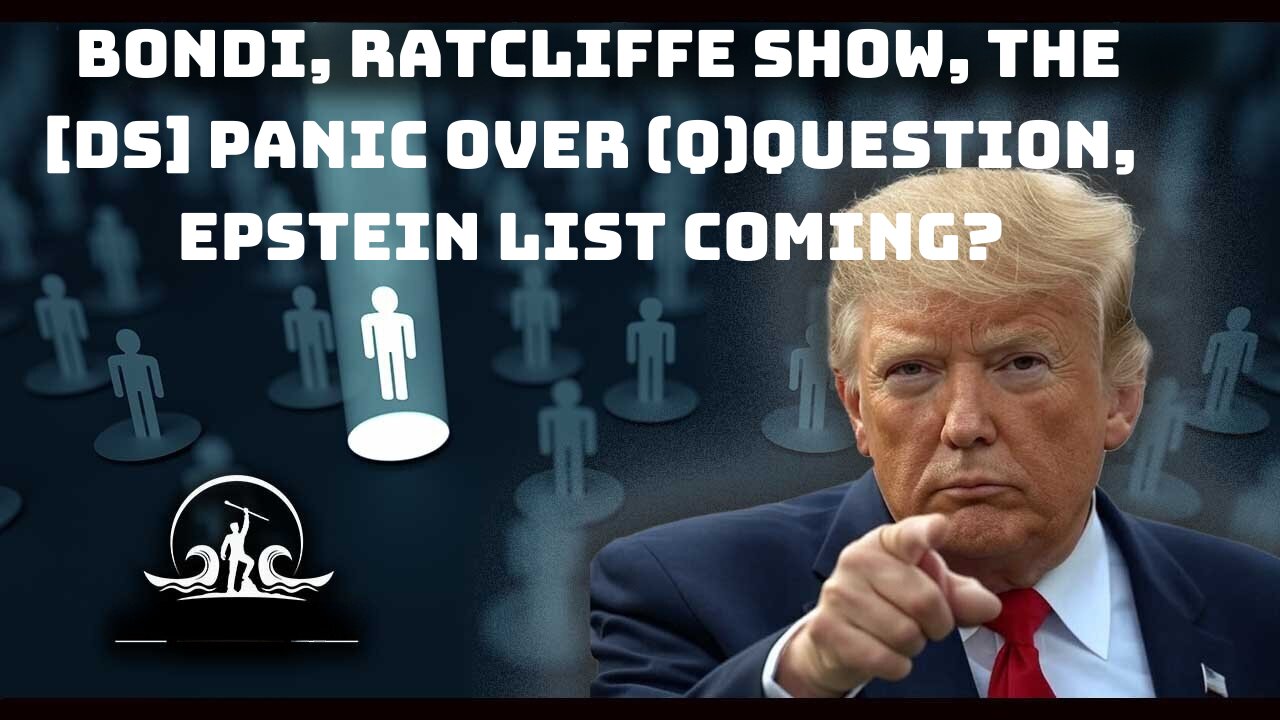 BONDI, Ratcliffe show, the [DS] Panic over (Q)question, Epstein list coming? Trump card.