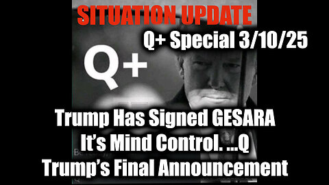 Situation Update 3/10/25 - Trump Has Signed GESARA, It's Mind Control…Q; Trump's Final Announcement