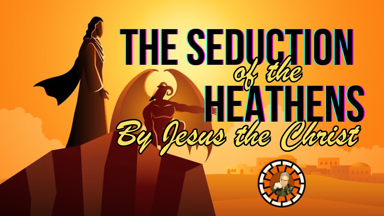 THE SEDUCTION of the HEATHENS by JESUS THE CHRIST: NOT Your Normal Sunday