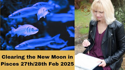 A New Moon in Pisces Clearing 27th/28th February 2025