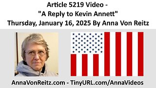 Article 5219 Video - A Reply to Kevin Annett - Thursday, January 16, 2025 By Anna Von Reitz