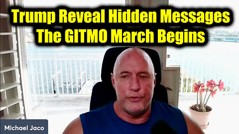 Michael Jaco BIG ARREST - Trump Reveal hidden Messages > The GITMO March Begins