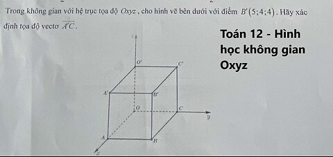 Toán 12: Trong không gian với hệ trục tọa độ Oxyz, cho hình vẽ bên dưới với điểm B'(5;4;4). Hãy xác