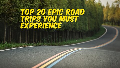 Top 20 Epic Road Trips You Must Experience