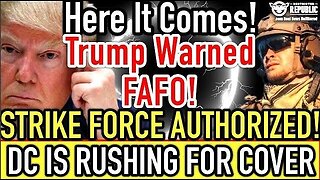 Here It Comes! Trump Warned, FAFO! Strike Force Authorized & D.C. is Rushing for COVER!