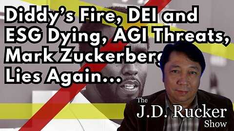 Diddy’s Fire, DEI and ESG Dying, AGI Threats, Zuckerberg Lies Again, and More - The JD Rucker Show