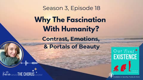 S03E18 Why The Fascination With Humanity? Contrast, Emotions, & Portals of Beauty