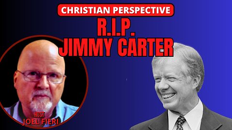 R.I.P. JIMMY CARTER | CHRISTIAN PERSPECTIVE