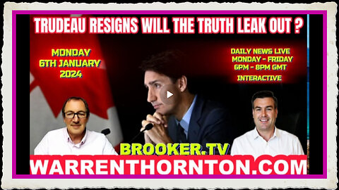 TRUDEAU RESIGNS WILL THE TRUTH LEAK OUT WITH WARREN THORNTON PAUL BROOKER