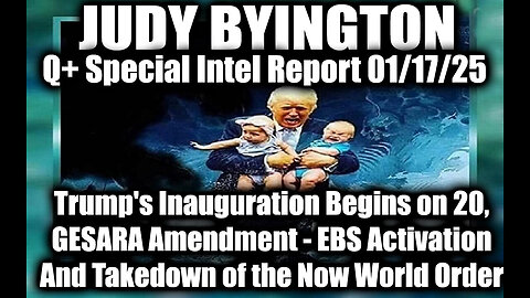 Judy Byington Special Intel 1.17.25 ~ Trump's Inauguration 20th, GESARA Amendment; EBS Activation