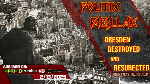 POLITIX PARALLAX ֍ 2/13/2025 ֍ DRESDEN: DESTROYED & RESURECTED