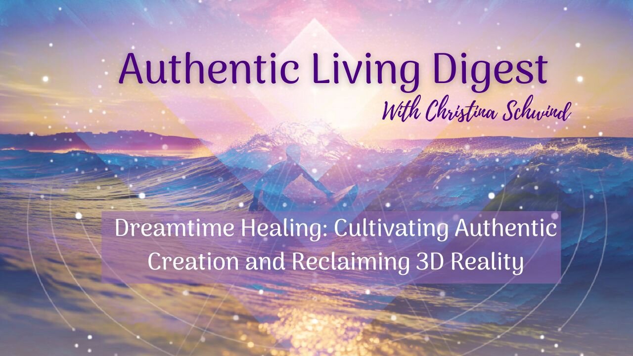 Dreamtime Healing: Cultivating Authentic Creation and Reclaiming 3D Reality